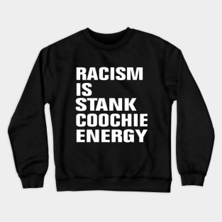 Racism Is Stank Coochie Energy Crewneck Sweatshirt